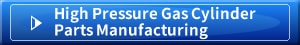 High Pressure Gas Cylinder Parts Manufacturing
