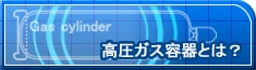 高圧ガス容器とは？
